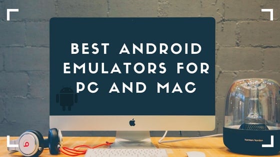Best Android Emulators For PC And MAC 2018